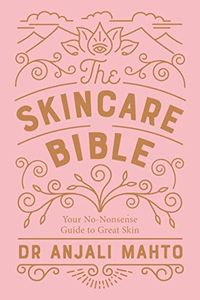 The Skincare Bible: Your essential guide to radiant, clear skin at any age from an expert dermatologist