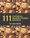 111 Oatmeal Raisin Cookie Recipes: 
