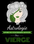 Astrologie Livre de Coloriage Adulte pour Vierge: Livre de coloriage dédié au signe du Zodiaque Vierge. Plus de 30 dessins à colorier. (Astrocoloriage)