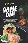 Get your Game On!: Wild Game & Fish Cookbook: From Deer to Duck, Goat to Grouse More