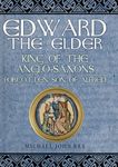 Edward the Elder: King of the Anglo-Saxons, Forgotten Son of Alfred