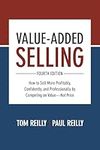 Value-Added Selling, Fourth Edition: How to Sell More Profitably, Confidently, and Professionally by Competing on Value―Not Price