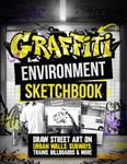 Graffiti Environment Sketchbook: Draw Street Art on Urban Walls, Subways, Trains, Billboards & More