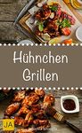 Hühnchen Grillen - 30 Rezepte für leckere Hühnchen-Gerichte zum Grillen: Damit die nächste Grill-Party ein Erfolg wird ! (German Edition)