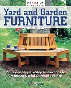 Yard and Garden Furniture (New 2nd Edition): Plans and Step-by-Step Instructions to Create 20 Useful Outdoor Projects