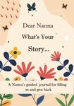 Dear Nanna What's Your Story ...: A