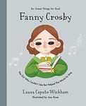 Fanny Crosby: The Girl Who Couldn't See But Helped The World To Sing (Inspiring children's Christian biography of one of the world’s most famous hymn ... to gift kids 4-7) (Do Great Things For God)