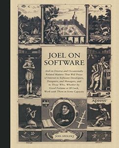 Joel on Software: And on Diverse and Occasionally Related Matters That Will Prove of Interest to Software Developers, Designers, and Managers, and to Those Who, Whether by Good Fortune or Ill Luck, Work with Them in Some Capacity