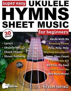 Super Easy Ukulele Hymns Sheet Music for Beginners: Ukulele TAB, Chord Charts, Strum Patterns + FREE Audio for 30 Popular Praise and Worship Songs