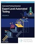 Automated Testing Unleashed : Expert Level Automated Testing: The Complete Handbook Volume 4