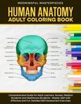 Human Anatomy Adult Coloring Book: Comprehensive Guide for Adult Learners, Nurses, Medical Students and Healthcare Students - Master A&P with Effective and Fun Detailed Self-Assessment Exercises