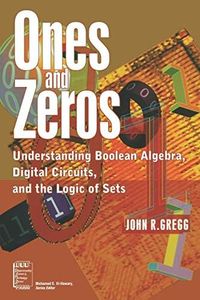 Ones and Zeros: Understanding Boolean Algebra, Digital Circuits, and the Logic of Sets