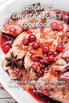 CROCK POT CHICKEN RECIPES COOKBOOK: +60 Quick & Easy Recipes and Dishes to Stay Healthy, and Find Your Well-Being