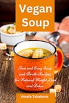 Vegan Soup: Fast and Easy Soup and Broth Recipes for Natural Weight Loss and Detox: Healthy Weight Loss Cooking and Cookbooks (Plant-based Souping and Soup Diet)