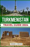 Turkmenistan Travel Guide 2024: Dis