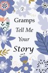 Gramps Tell Me Your Story: 140+ Questions For Your Gramps To Share His Life And Thoughts: Grandfather's Life Experiences In Writing, A Keepsake Book Of Wisdom For Your Grandchildren