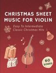 Christmas Sheet Music For Violin: 60 Easy To Intermediate Classic Christmas Hits