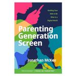 Parenting Generation Screen: Guiding Your Kids to Be Wise in a Digital World