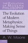 The Evolution of Modern Metaphysics: Making Sense of Things (The Evolution of Modern Philosophy)