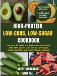 High-Protein, Low-Carb, Low-Sugar Cookbook: Lose Up to 20 Pounds in 3 Months with 120g Protein, 1200-1600 Calories a day and low carb Recipes (Sample Meal Plans and 3- Month Planner Included)