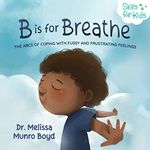 B is for Breathe: The ABCs of Coping with Fussy and Frustrating Feelings (Kids Healthy Coping Skills Series Book 1)