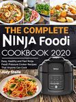 The Complete Ninja Foodi Cookbook 2020: Easy, Healthy and Fast Ninja Foodi Pressure Cooker Recipes That Anyone Can Cook