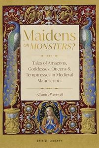 Maidens or Monsters?: Amazons and Goddesses, Queens and Temptresses in Medieval Legend