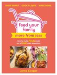 Feed Your Family: More From Less - Shop smart. Cook clever. Make more.: How to make four meals out of one main ingredient.