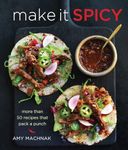 Make It Spicy: More than 50 Recipes that Pack a Punch