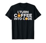 I Turn Coffee Into Code - Funny Coffee Lover Web Developer T-Shirt