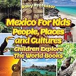 Mexico For Kids: People, Places and