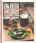 On Beer and Food: The Gourmet's Guide to Recipes and Pairings