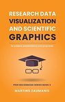 Research Data Visualization and Scientific Graphics: for Papers, Presentations and Proposals (Peer Recognized)