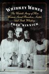 Whiskey Women: The Untold Story of How Women Saved Bourbon, Scotch, and Irish Whiskey