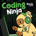 Coding Ninja: A Children's Book About Patience with Software Engineering and Computer Programming (Ninja Life Hacks 111)