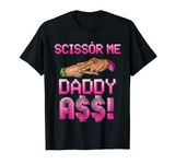 Scissor Me Daddy A$$ Hand Funny T-Shirt