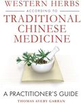 Western Herbs according to Traditional Chinese Medicine: A Practitioner's Guide