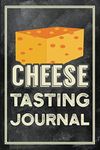 Cheese Tasting Journal: Cheese Tasting Logbook for Cheese Lovers to Make Notes and Record Tasting Results