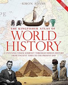 The Kingfisher Atlas of World History: A Stunning Visual Journey Through Human History from Ancient Times to the Present Day
