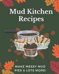 Mud Kitchen Recipes: Make Messy Mud Pies & Lots More!: Mud Kitchen Recipe Book for Kids, Follow Mud Recipes & Make Up Your Own