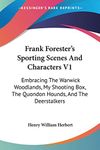 Frank Forester's Sporting Scenes And Characters: Embracing the Warwick Woodlands, My Shooting Box, the Quondon Hounds, and the Deerstalkers: 1