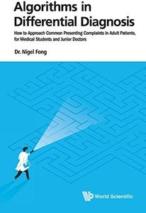 Algorithms In Differential Diagnosis: How To Approach Common Presenting Complaints In Adult Patients, For Medical Students And Junior Doctors