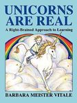 Unicorns are Real: Right-brained Approach to Learning (Creative Parenting/Creative Teaching Series)