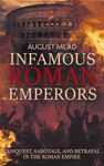 Infamous Roman Emperors: Conquest, Sabotage, and Betrayal in the Roman Empire