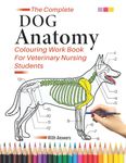 The Complete Dog Anatomy Colouring Work Book For Veterinary Nursing Students: Dog Anatomy Workbook: The Perfect Coloring Gifts/Present For Dog ... & Physiology Self Assessment Revision Book