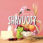 What is Shavuot?: Your guide to the