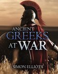 Ancient Greeks at War: Warfare in the Classical World from Agamemnon to Alexander