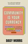 Community Is Your Currency: 10 Steps to Creating A Thriving Online Community & Growing Your Business