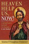 Heaven Help Us, Now!: A Self Help Guide to God’s Own First Responder, St. Jude Thaddeus