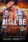 Aisle Be The Groom (Bristlecone Springs Book 1)